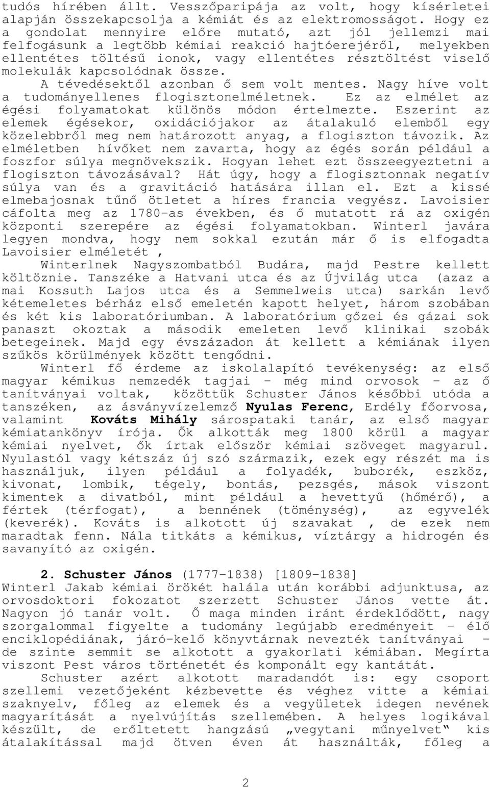 kapcsolódnak össze. A tévedésektől azonban ő sem volt mentes. Nagy híve volt a tudományellenes flogisztonelméletnek. Ez az elmélet az égési folyamatokat különös módon értelmezte.