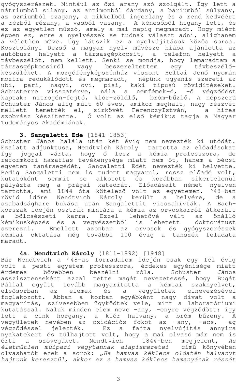 A kénesőből higany lett, és ez az egyetlen műszó, amely a mai napig megmaradt. Hogy miért éppen ez, erre a nyelvészek se tudnak választ adni, alighanem a véletlen műve.