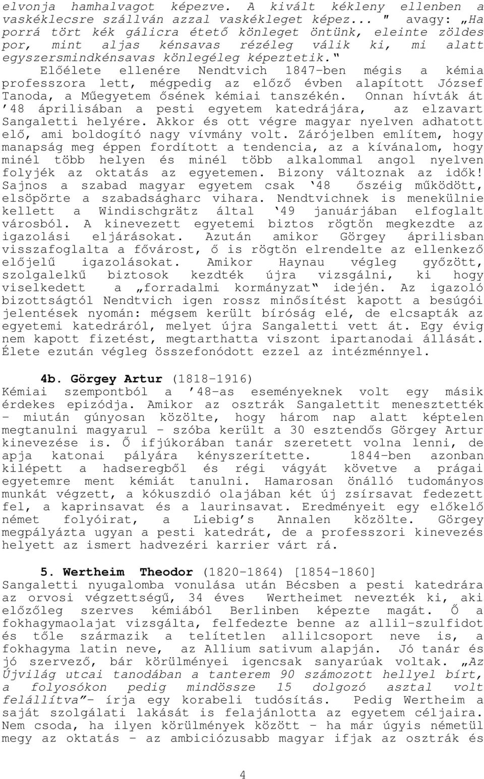 Előélete ellenére Nendtvich 1847-ben mégis a kémia professzora lett, mégpedig az előző évben alapított József Tanoda, a Műegyetem ősének kémiai tanszékén.
