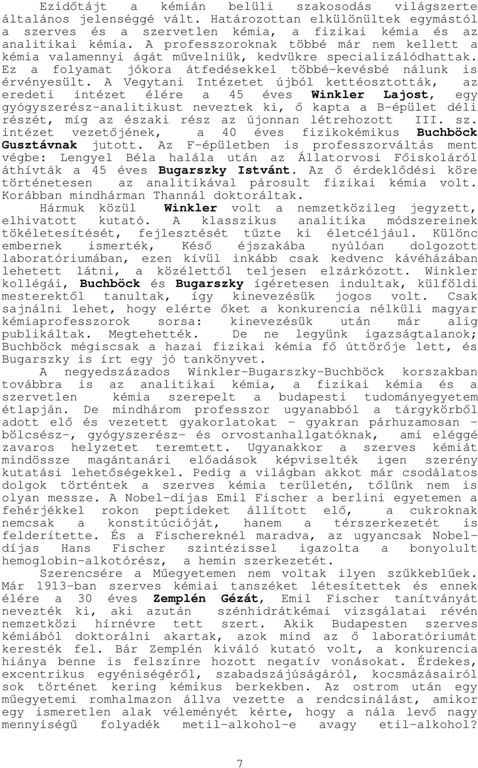 A Vegytani Intézetet újból kettéosztották, az eredeti intézet élére a 45 éves Winkler Lajost, egy gyógyszerész-analitikust neveztek ki, ő kapta a B-épület déli részét, míg az északi rész az újonnan