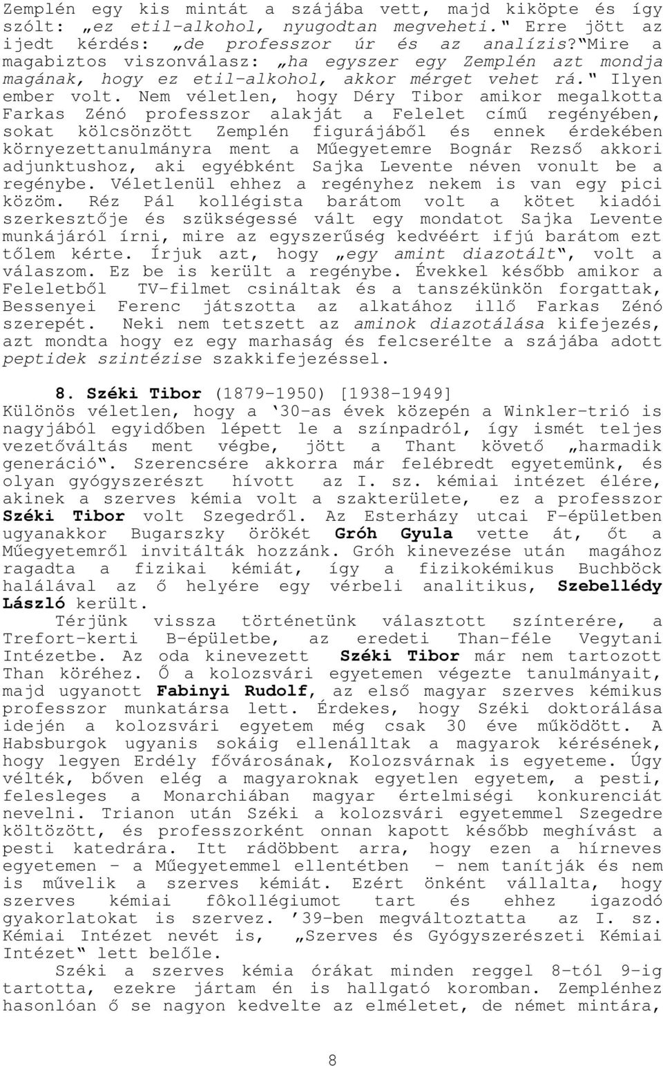 Nem véletlen, hogy Déry Tibor amikor megalkotta Farkas Zénó professzor alakját a Felelet című regényében, sokat kölcsönzött Zemplén figurájáből és ennek érdekében környezettanulmányra ment a