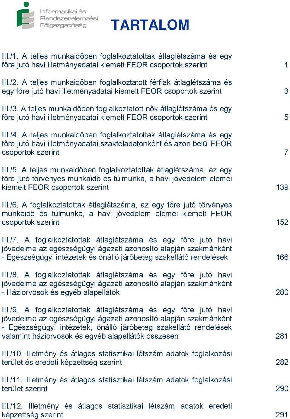 A teljes munkaidőben foglalkoztatott nők átlaglétszáma és egy főre jutó havi illetményadatai kiemelt FEOR csoportok szerint 5 III./4.