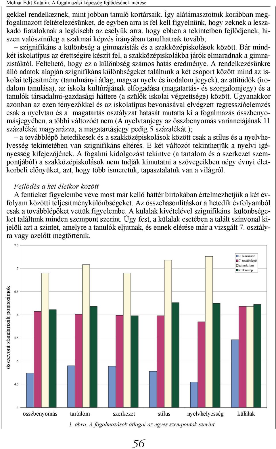 fejlődjenek, hiszen valószínűleg a szakmai képzés irányában tanulhatnak tovább; szignifikáns a különbség a gimnazisták és a szakközépiskolások között.