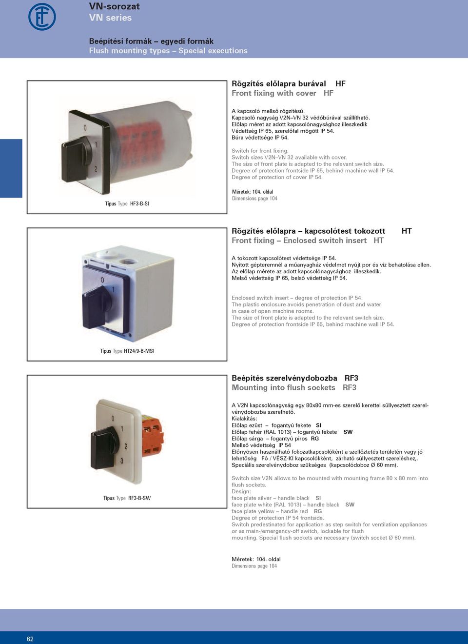 Switch sizes VN available with cover. The size of front plate is adapted to the relevant switch size. Degree of protection frontside IP, behind machine wall IP. Degree of protection of cover IP.