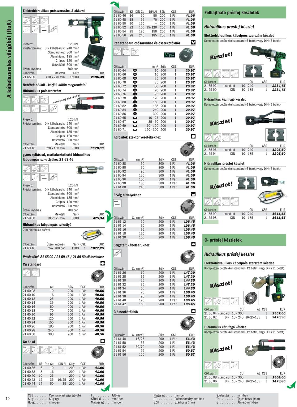 Préserő: 120 kn Préstartomány: DIN kábelsaruk: 240 mm 2 Standard réz: 300 mm 2 Aluminium: 185 mm 2 C-tipus 120 mm 2 Osszekötő 300 mm 2 Cikkszám Méretek Súly EUR 21 59 46 620 x 150 mm 9500 1178,11