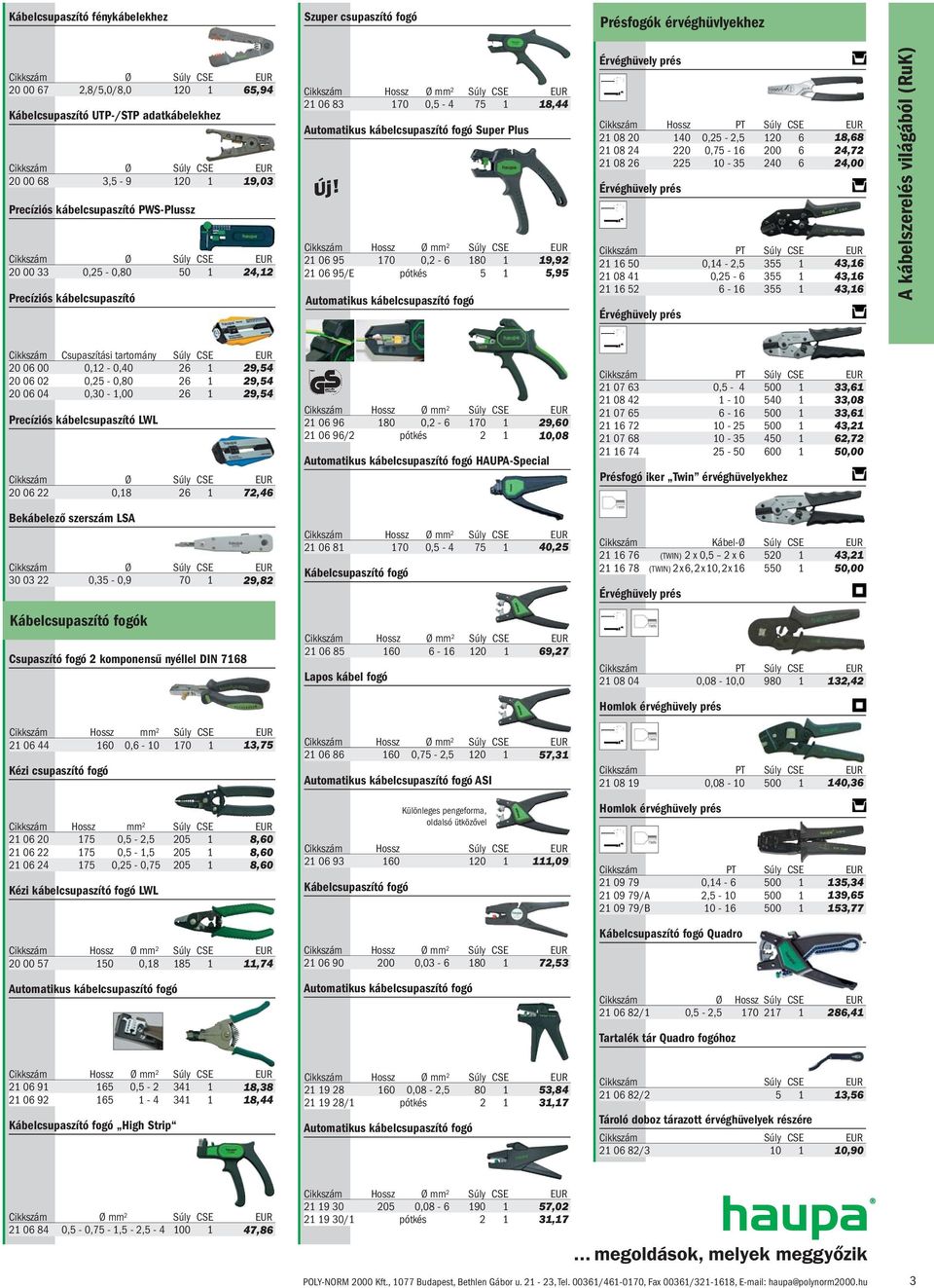 Cikkszám Hossz Ø mm 2 Súly CSE EUR 21 06 95 170 0,2-6 180 1 19,92 21 06 95/E pótkés 5 1 5,95 Automatikus kábelcsupaszító fogó Érvéghüvely prés Cikkszám Hossz PT Súly CSE EUR 21 08 20 140 0,25-2,5 120