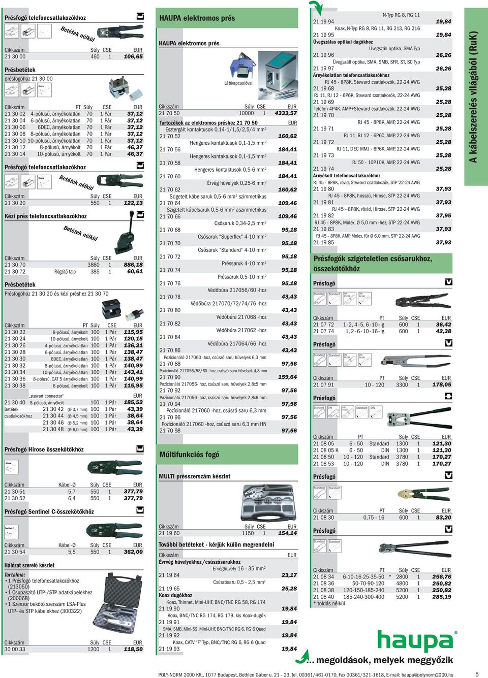 10-pólusú, árnyékolt 70 1 Pár 46,37 Présfogó telefoncsatlakozókhoz Betétek nélkül 21 30 20 550 1 122,13 Kézi prés telefoncsatlakozókhoz Betétek nélkül 21 30 70 3860 1 886,18 21 30 72 Rögzítő talp 385