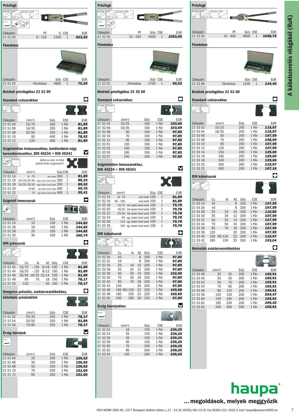 csősarukhoz Standard csősarukhoz Standard csősarukhoz Cikkszám (mm 2 ) Súly CSE EUR 21 51 04 10/70 350 1 Pár 81,89 21 51 06 16/35 350 1 Pár 81,89 21 51 08 25/50 350 1 Pár 81,89 21 51 10 95 400 1 Pár