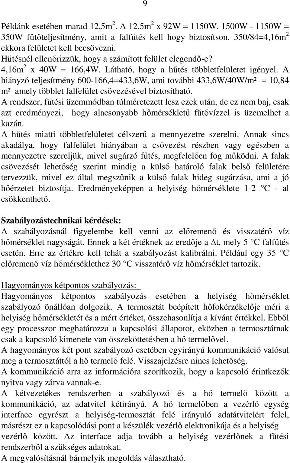 A hiányzó teljesítmény 600-166,4=433,6W, ami további 433,6W/40W/m² = 10,84 m² amely többlet falfelület csövezésével biztosítható.