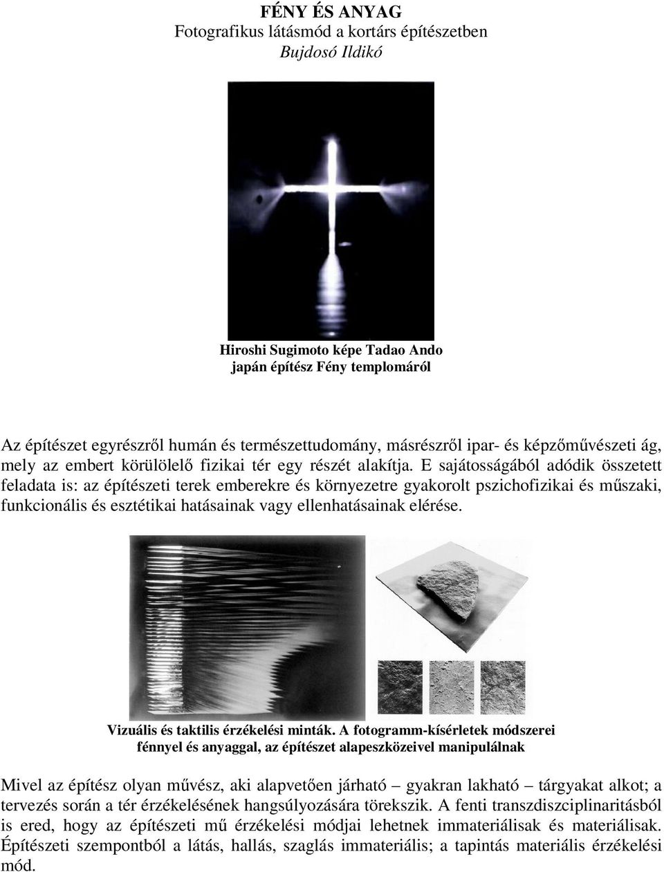 E sajátosságából adódik összetett feladata is: az építészeti terek emberekre és környezetre gyakorolt pszichofizikai és mszaki, funkcionális és esztétikai hatásainak vagy ellenhatásainak elérése.