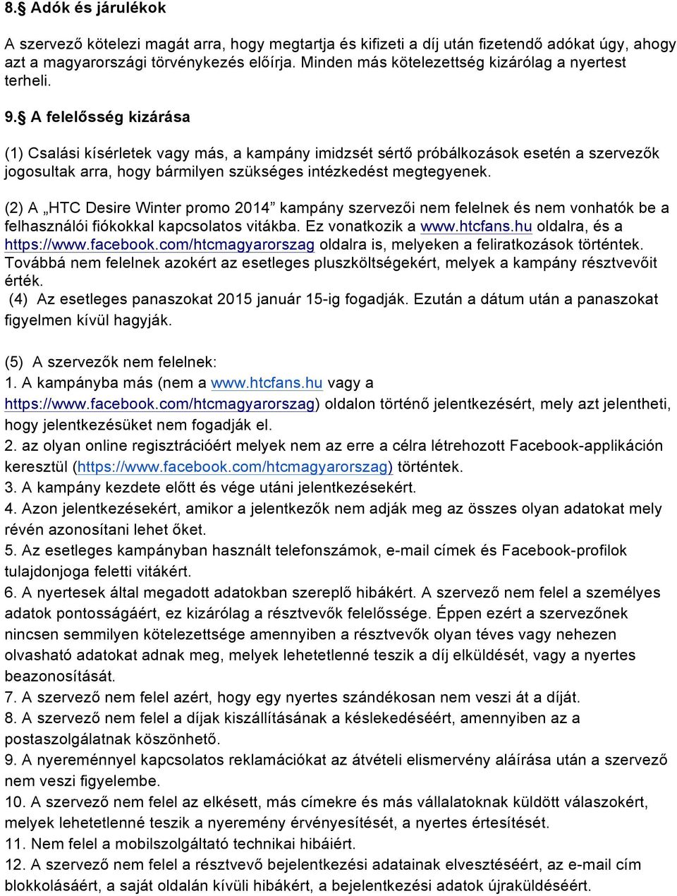 A felelősség kizárása (1) Csalási kísérletek vagy más, a kampány imidzsét sértő próbálkozások esetén a szervezők jogosultak arra, hogy bármilyen szükséges intézkedést megtegyenek.