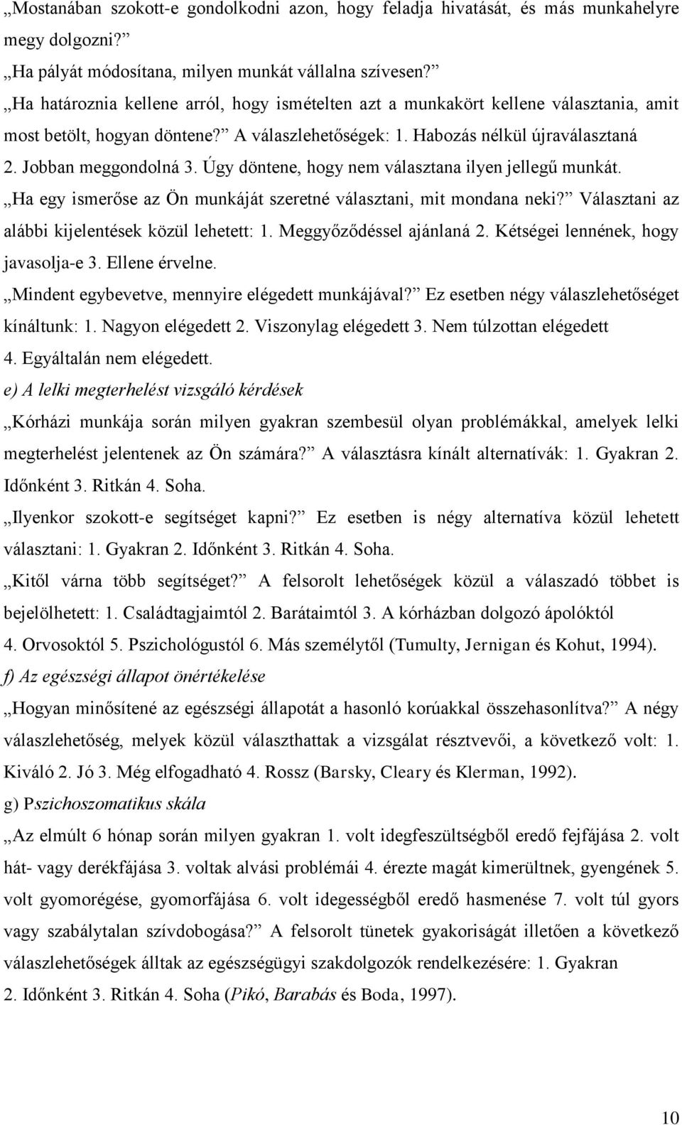 Úgy döntene, hogy nem választana ilyen jellegű munkát. Ha egy ismerőse az Ön munkáját szeretné választani, mit mondana neki? Választani az alábbi kijelentések közül lehetett: 1.