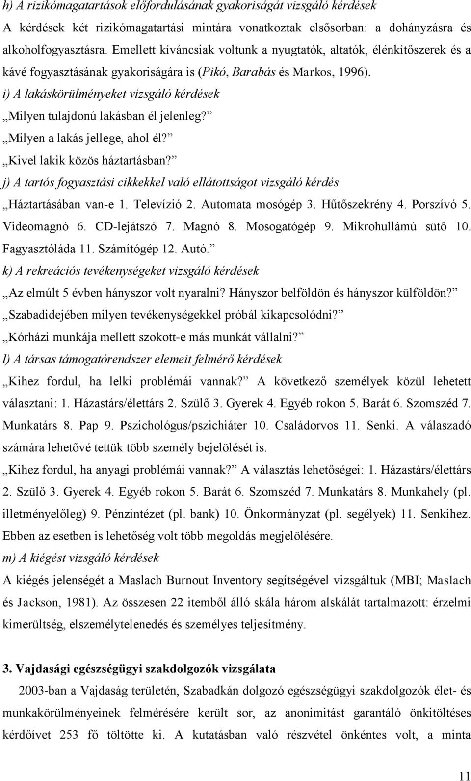 i) A lakáskörülményeket vizsgáló kérdések Milyen tulajdonú lakásban él jelenleg? Milyen a lakás jellege, ahol él? Kivel lakik közös háztartásban?