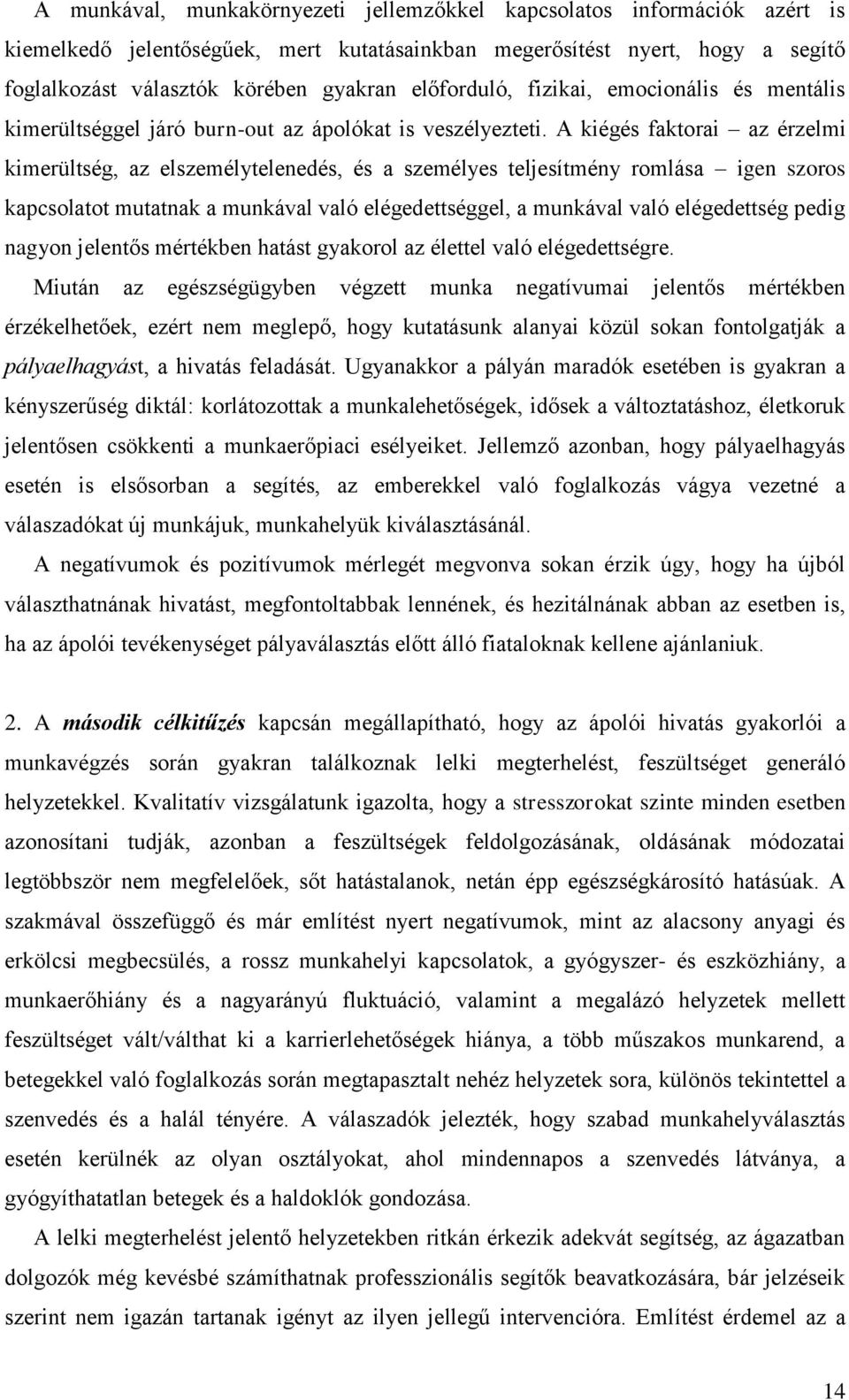 A kiégés faktorai az érzelmi kimerültség, az elszemélytelenedés, és a személyes teljesítmény romlása igen szoros kapcsolatot mutatnak a munkával való elégedettséggel, a munkával való elégedettség