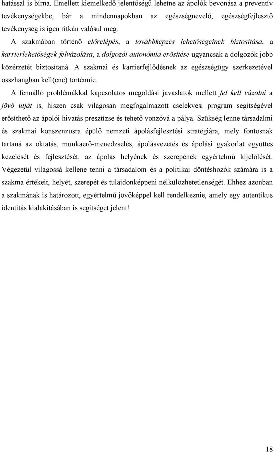 A szakmában történő előrelépés, a továbbképzés lehetőségeinek biztosítása, a karrierlehetőségek felvázolása, a dolgozói autonómia erősítése ugyancsak a dolgozók jobb közérzetét biztosítaná.