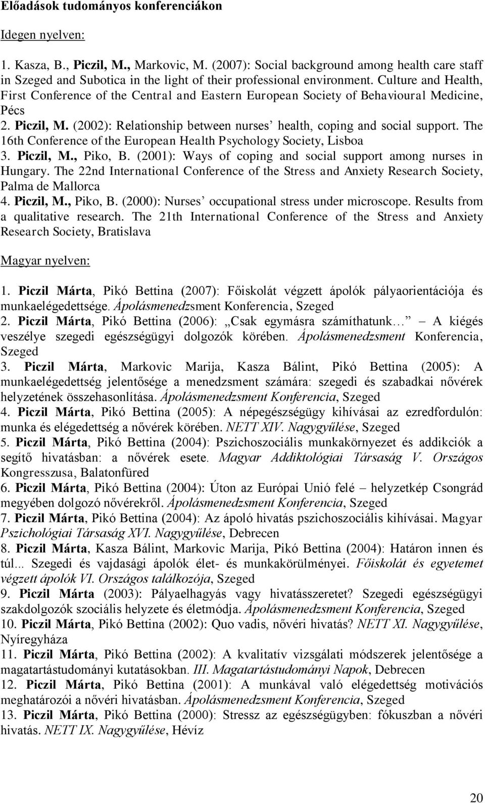 Culture and Health, First Conference of the Central and Eastern European Society of Behavioural Medicine, Pécs 2. Piczil, M. (2002): Relationship between nurses health, coping and social support.