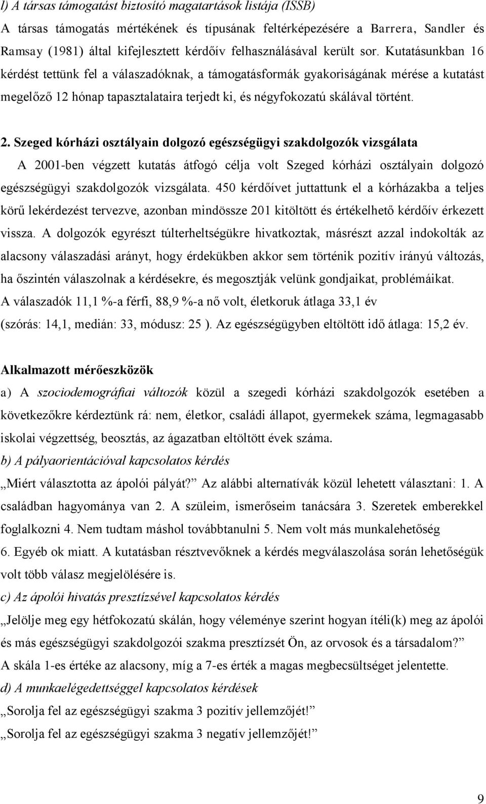 Kutatásunkban 16 kérdést tettünk fel a válaszadóknak, a támogatásformák gyakoriságának mérése a kutatást megelőző 12 hónap tapasztalataira terjedt ki, és négyfokozatú skálával történt. 2.