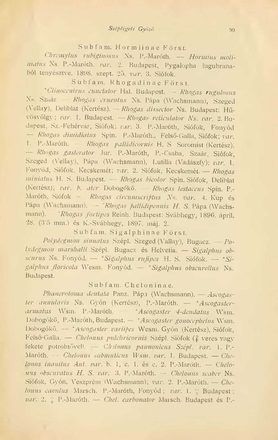 Pápa (Wachsmann), Szeged (Vellay), Deliblat (Kertész). Te/w^as dis.^ector Ns. Budapest: H- vösvölgy; var. 1. Budapest. Rhogas reticulator Ns. var. 2. Budapest, Sz. -Fehérvár, Siófok; var.. 3. P.