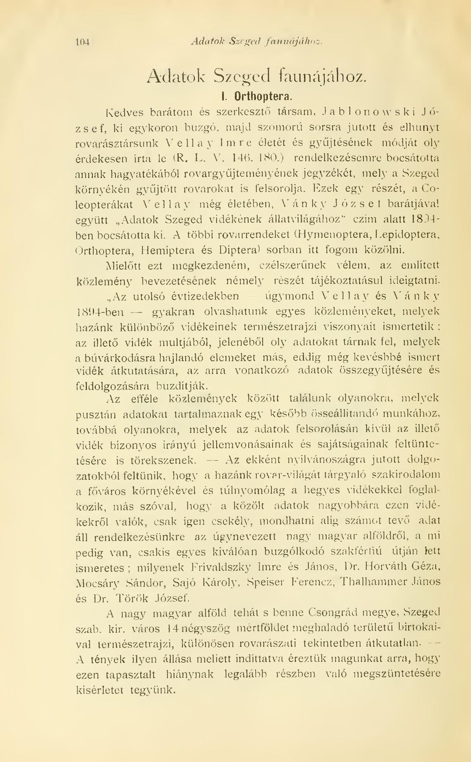 ) rendelkezésemre bocsátotta annak hagyatékából rovargyjteményének jegyzékét, mely a Szeged környékén gyjtcitt rovarokat is felsorolja.