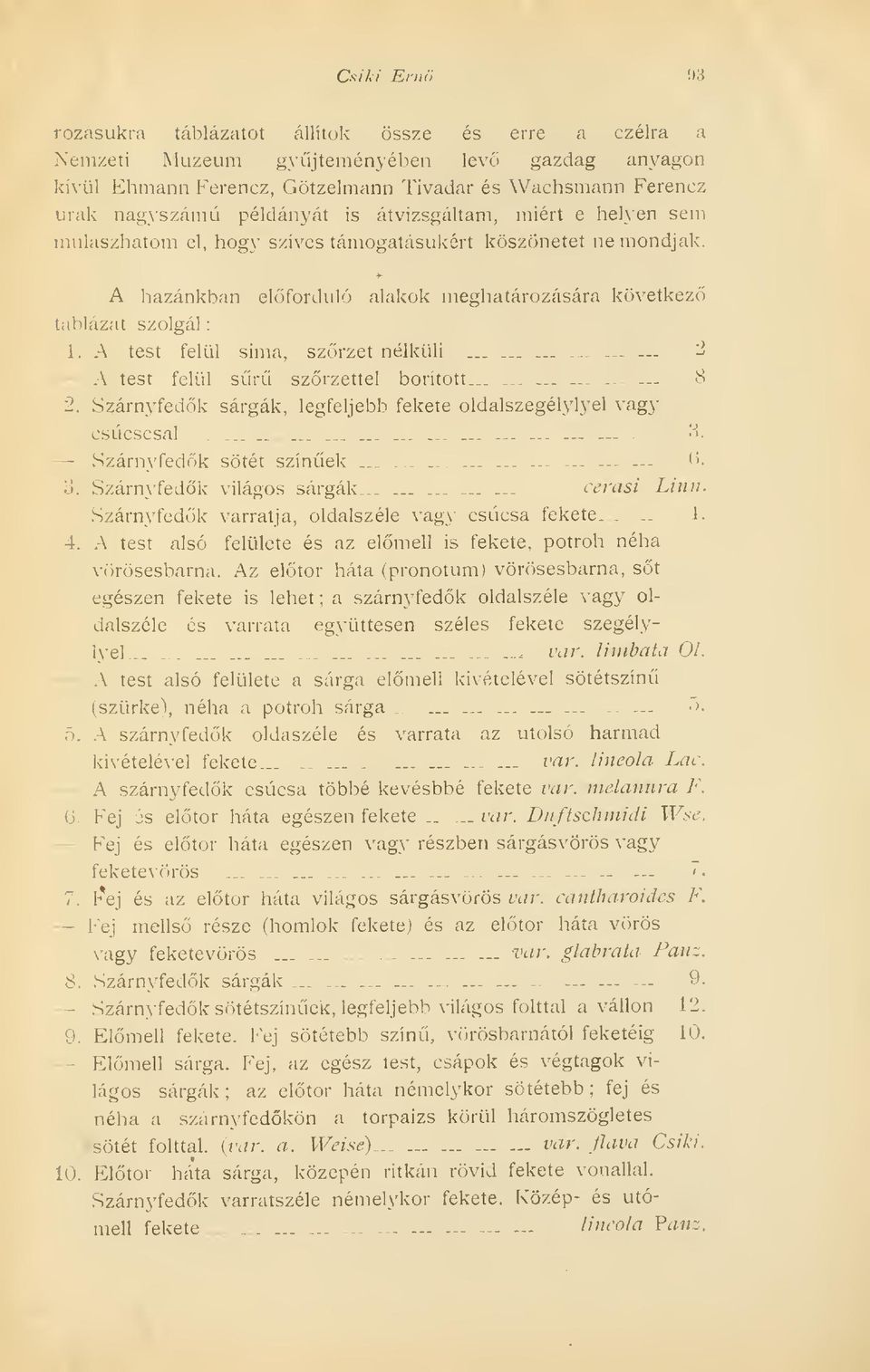 A test felül sima, szrzet nélküli.._....._- - "^ A test felül sr szrzettel borított........ -_. 8 2. Szárnyfedk sárgák, legfeljebb fekete oldalszegélylyel vagy csücscsal._...................... --- ---.