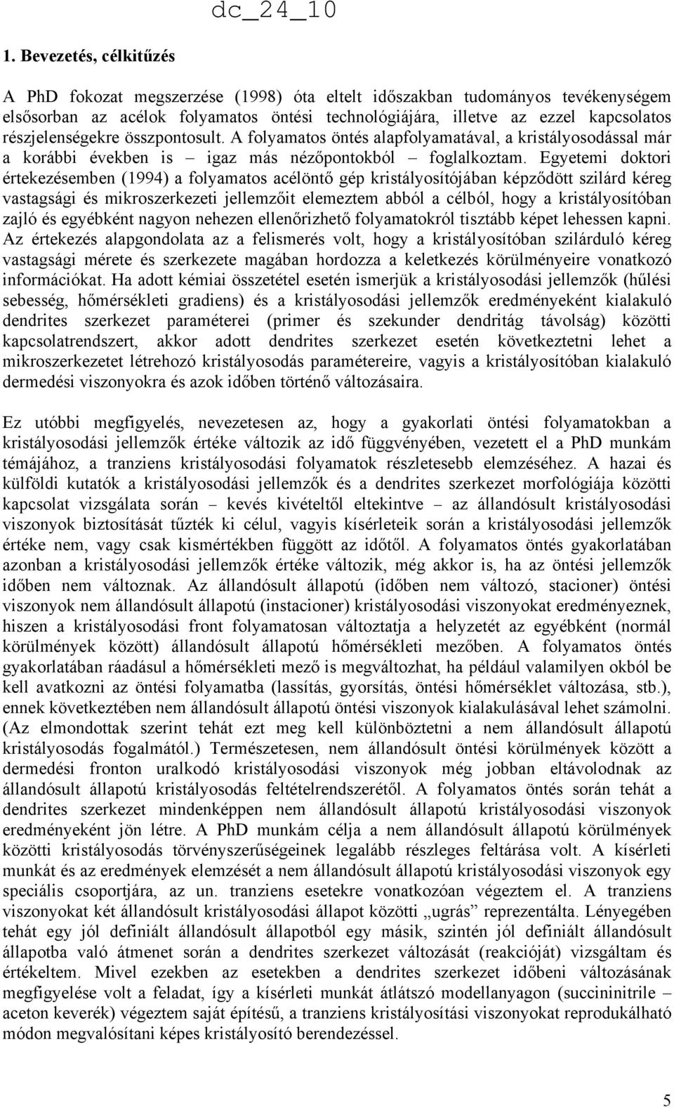 Egyetem doktor értekezésemben (1994) a folyamatos acélöntő gép krstályosítójában képződött szlárd kéreg vastagság és mkroszerkezet jellemzőt elemeztem abból a célból, hogy a krstályosítóban zajló és