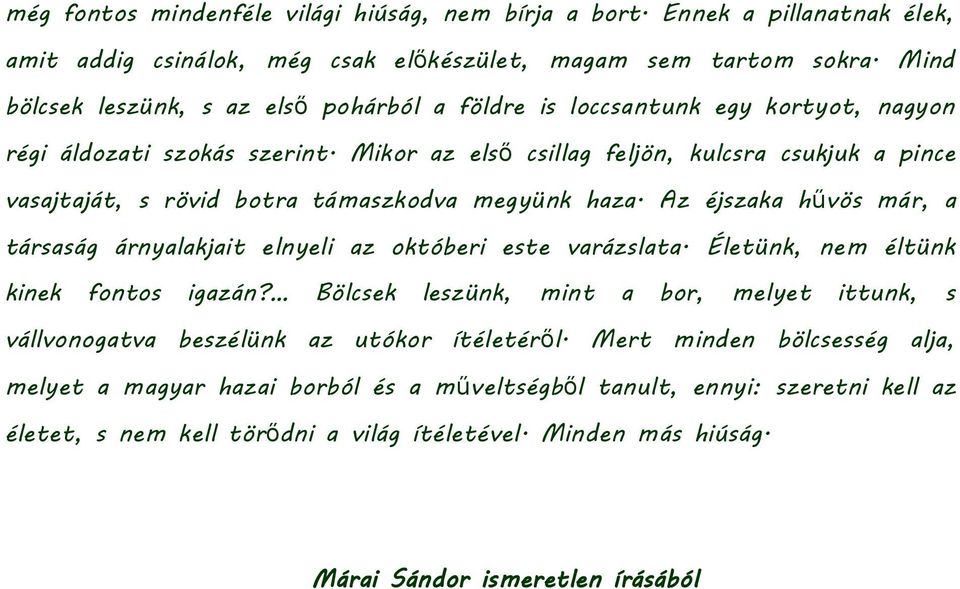 Mikor az első csillag feljön, kulcsra csukjuk a pince vasajtaját, s rövid botra támaszkodva megyünk haza. Az éjszaka hűvös már, a társaság árnyalakjait elnyeli az októberi este varázslata.