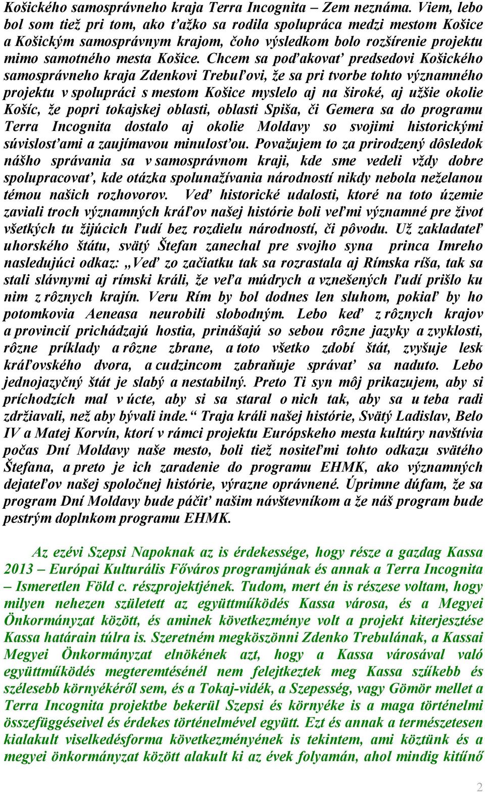 Chcem sa poďakovať predsedovi Košického samosprávneho kraja Zdenkovi Trebuľovi, že sa pri tvorbe tohto významného projektu v spolupráci s mestom Košice myslelo aj na široké, aj užšie okolie Košíc, že