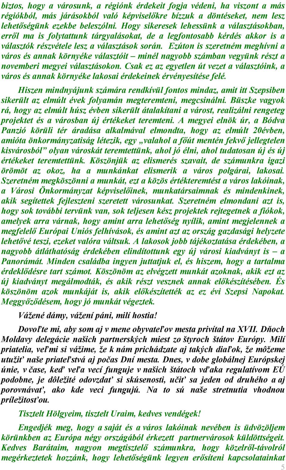 Ezúton is szeretném meghívni a város és annak környéke választóit minél nagyobb számban vegyünk részt a novemberi megyei választásokon.