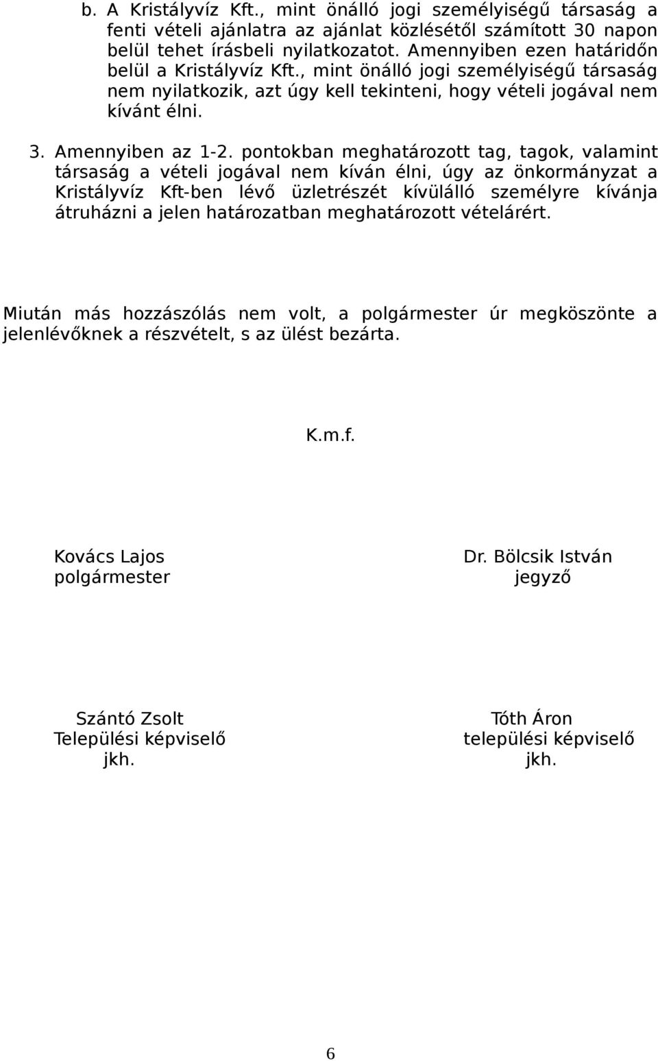 pontokban meghatározott tag, tagok, valamint társaság a vételi jogával nem kíván élni, úgy az önkormányzat a Kristályvíz Kft-ben lévő üzletrészét kívülálló személyre kívánja átruházni a jelen