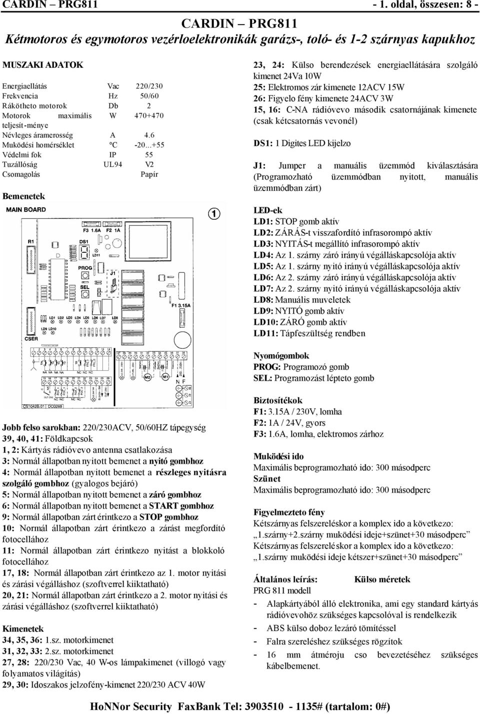 Db 2 Motorok maximális W 470+470 teljesít-ménye Névleges áramerosség A 4.6 Muködési homérséklet C -20.