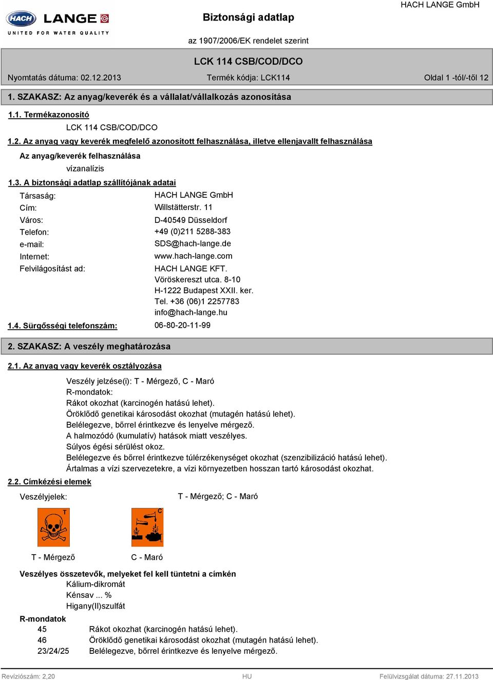 4. Sürgősségi telefonszám: 2. SZAKASZ: A veszély meghatározása 2.1. Az anyag vagy keverék osztályozása 2.2. Címkézési elemek Veszélyjelek: HACH LANGE KFT. Vöröskereszt utca. 8-10 H-1222 Budapest XXII.