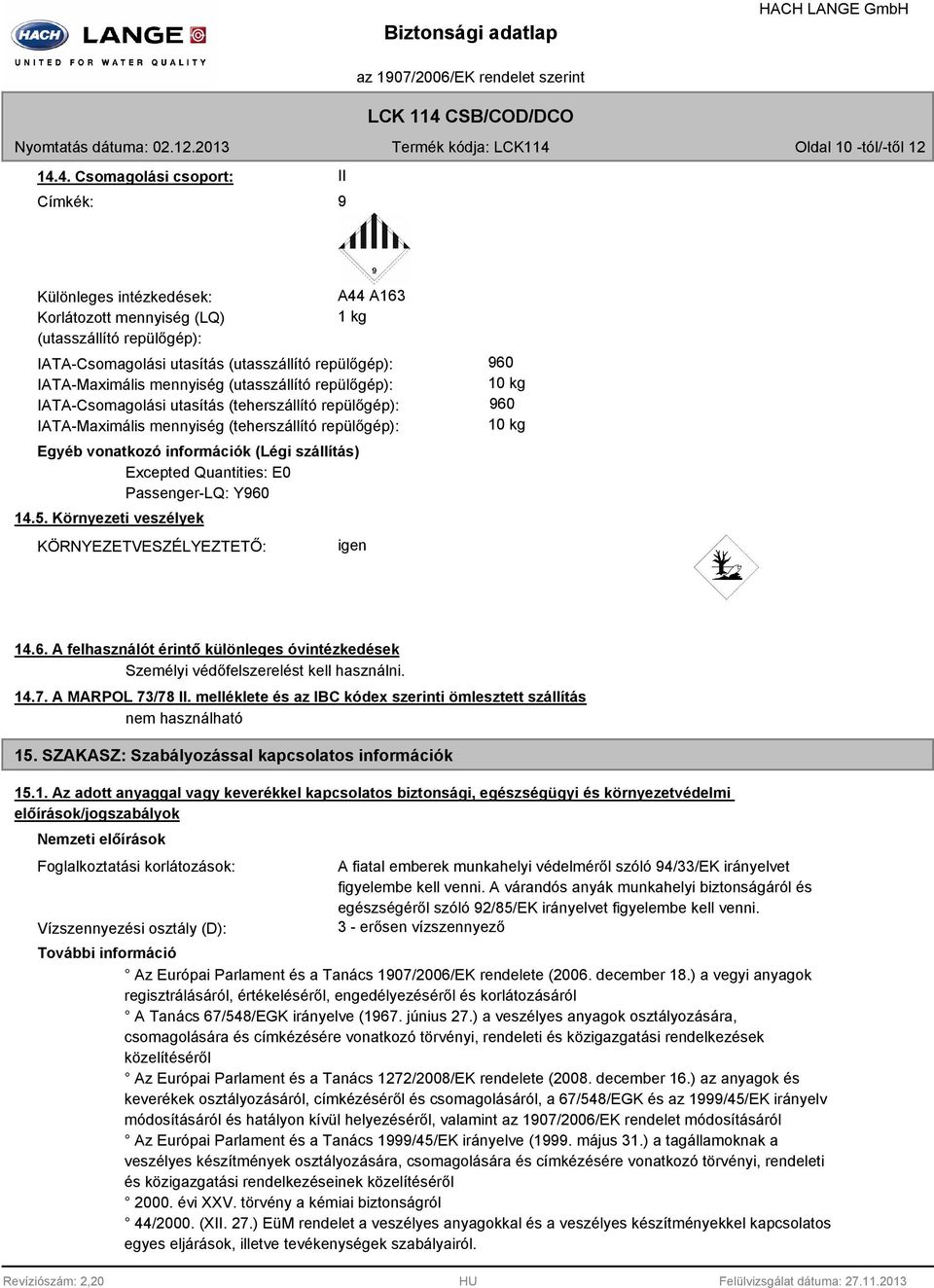 mennyiség (utasszállító repülőgép): IATA-Csomagolási utasítás (teherszállító repülőgép): IATA-Maximális mennyiség (teherszállító repülőgép): Egyéb vonatkozó információk (Légi szállítás) Excepted