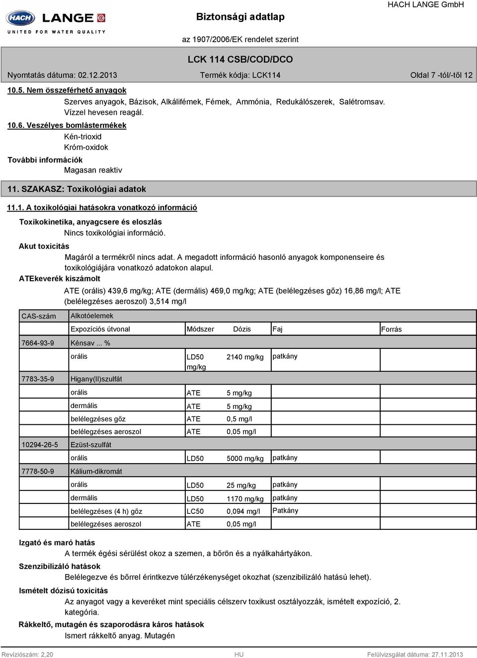 . SZAKASZ: Toxikológiai adatok 11.1. A toxikológiai hatásokra vonatkozó információ Toxikokinetika, anyagcsere és eloszlás Nincs toxikológiai információ. Akut toxicitás Magáról a termékről.