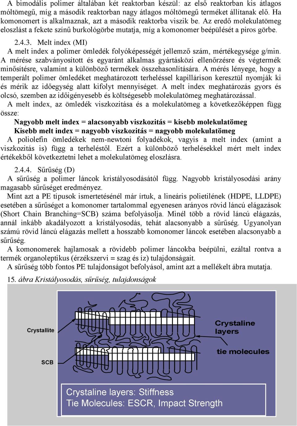 Melt ndex (MI) A melt ndex a polmer ömledék folyóképességét jellemző szám, mértékegysége g/mn.