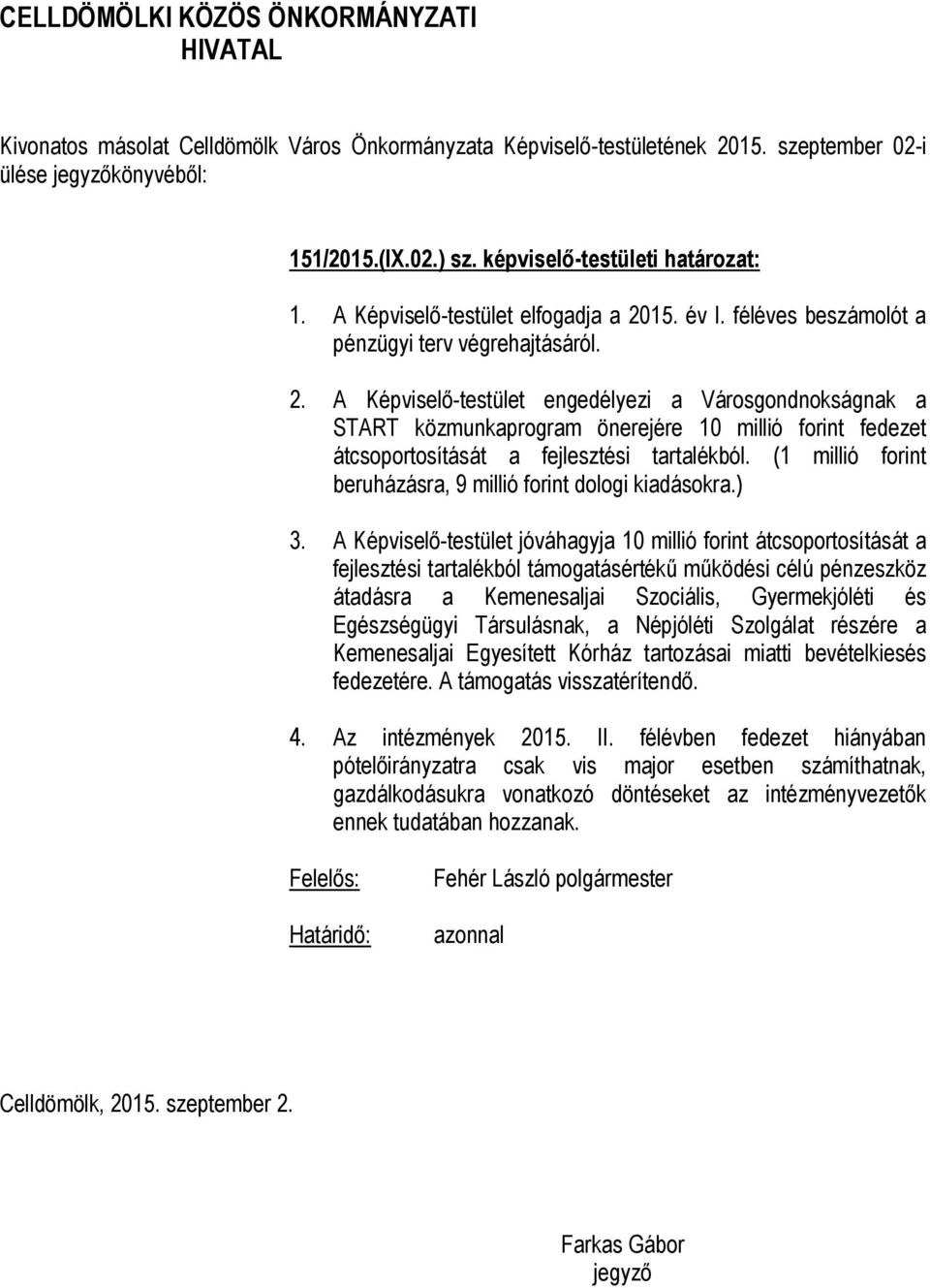 A Képviselő-testület engedélyezi a Városgondnokságnak a START közmunkaprogram önerejére 10 millió forint fedezet átcsoportosítását a fejlesztési tartalékból.