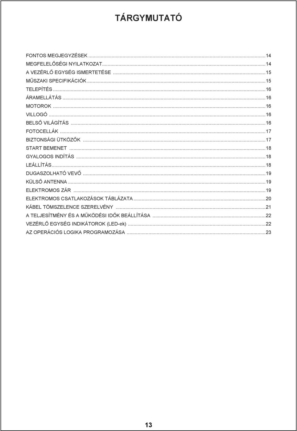 ..18 LEÁLLÍTÁS...18 DUGASZOLHATÓ VEVŐ...19 KÜLSŐ ANTENNA...19 ELEKTROMOS ZÁR...19 ELEKTROMOS CSATLAKOZÁSOK TÁBLÁZATA.