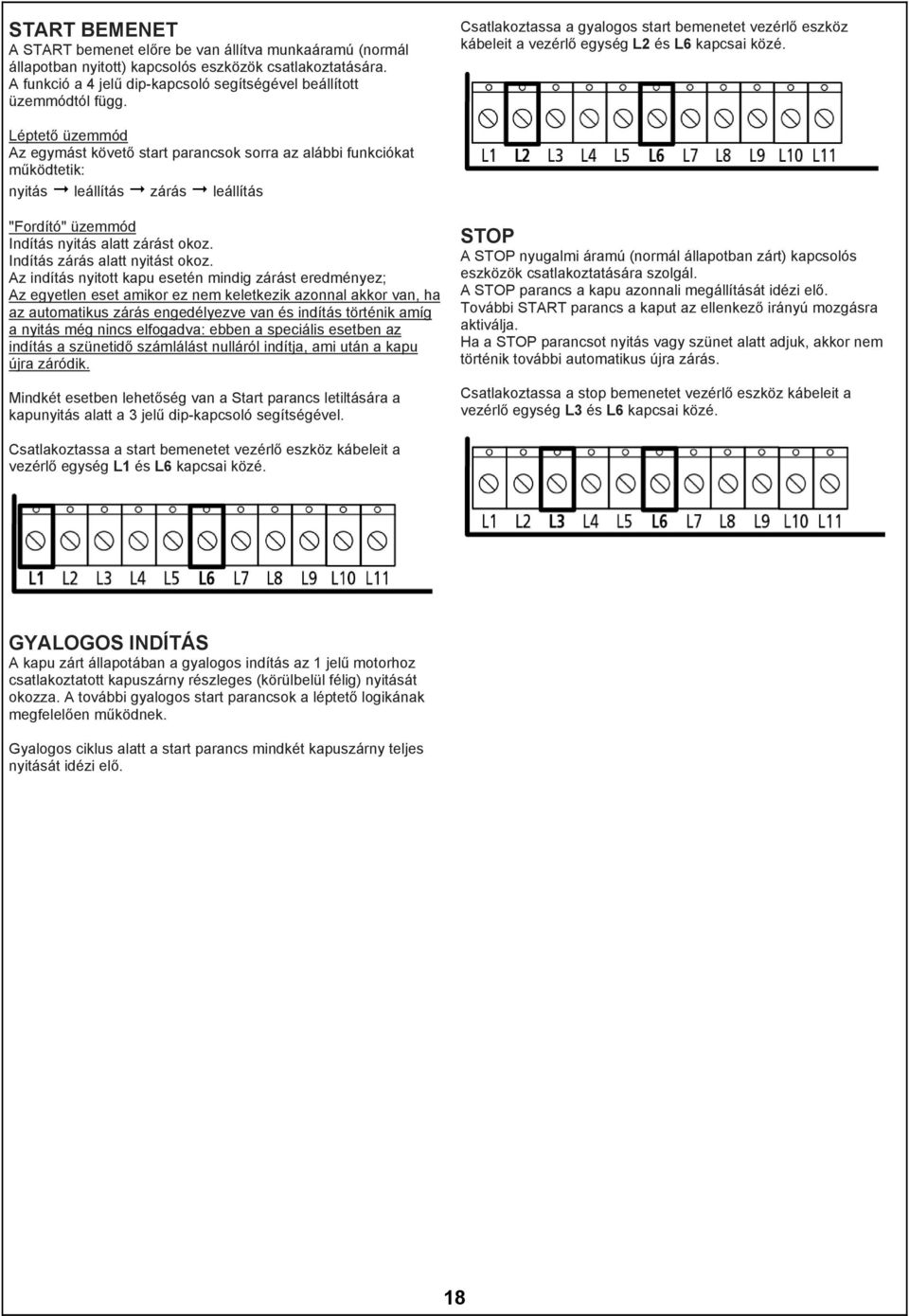 Léptető üzemmód Az egymást követő start parancsok sorra az alábbi funkciókat működtetik: nyitás leállítás zárás leállítás "Fordító" üzemmód Indítás nyitás alatt zárást okoz.