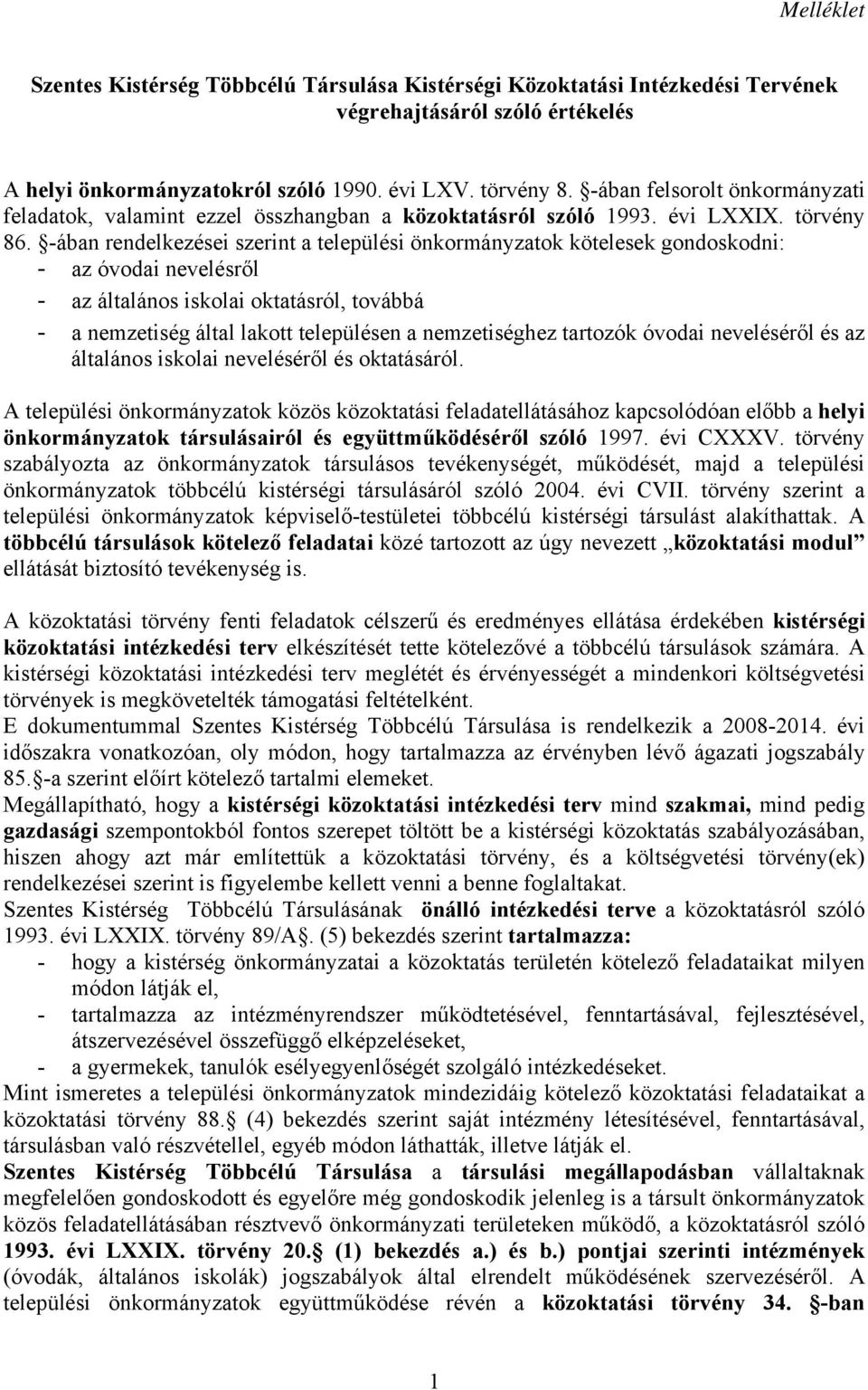 -ában rendelkezései szerint a települési önkormányzatok kötelesek gondoskodni: - az óvodai nevelésről - az általános iskolai oktatásról, továbbá - a nemzetiség által lakott településen a