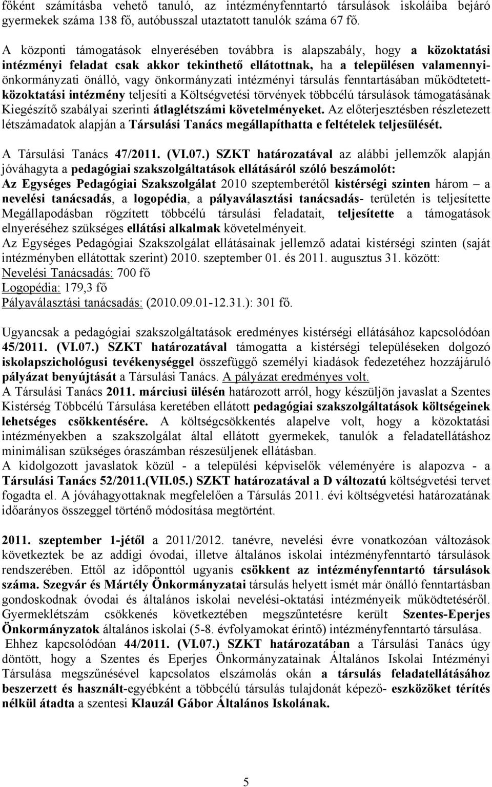 önkormányzati intézményi társulás fenntartásában működtetettközoktatási intézmény teljesíti a Költségvetési törvények többcélú társulások támogatásának Kiegészítő szabályai szerinti átlaglétszámi