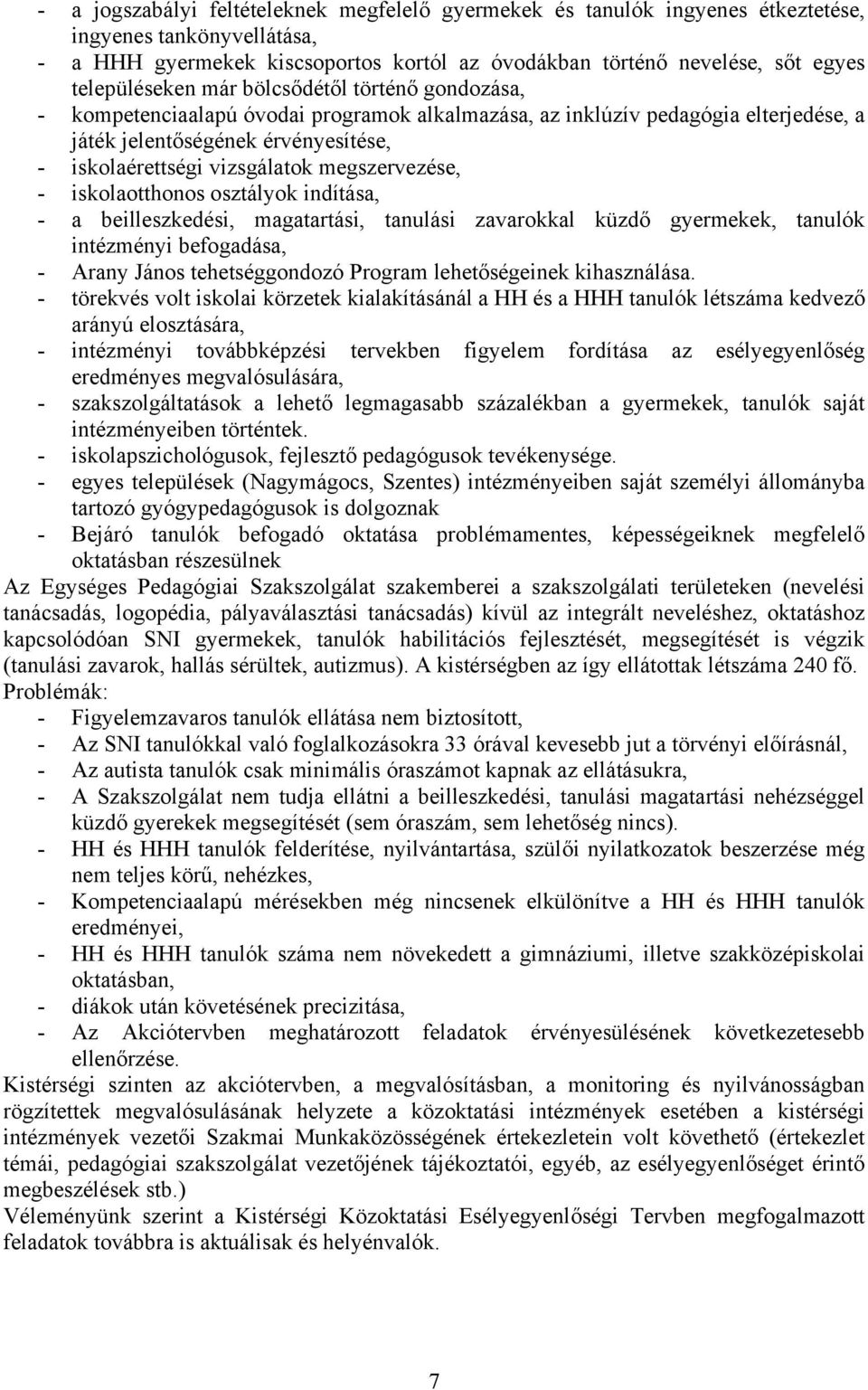 vizsgálatok megszervezése, - iskolaotthonos osztályok indítása, - a beilleszkedési, magatartási, tanulási zavarokkal küzdő gyermekek, tanulók intézményi befogadása, - Arany János tehetséggondozó