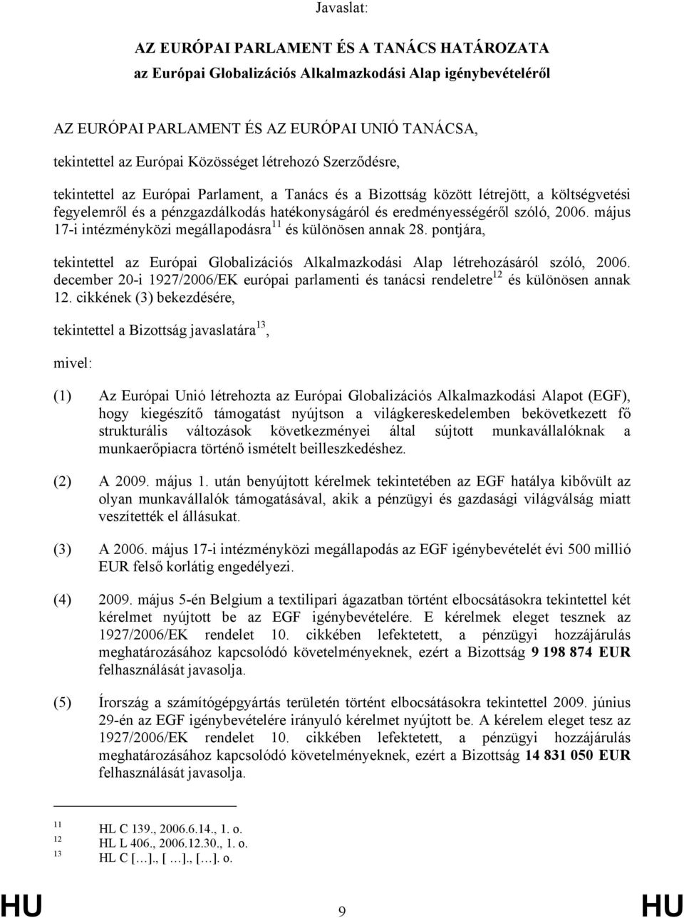 május 17-i intézményközi megállapodásra 11 és különösen annak 28. pontjára, tekintettel az Európai Globalizációs Alkalmazkodási Alap létrehozásáról szóló, 2006.