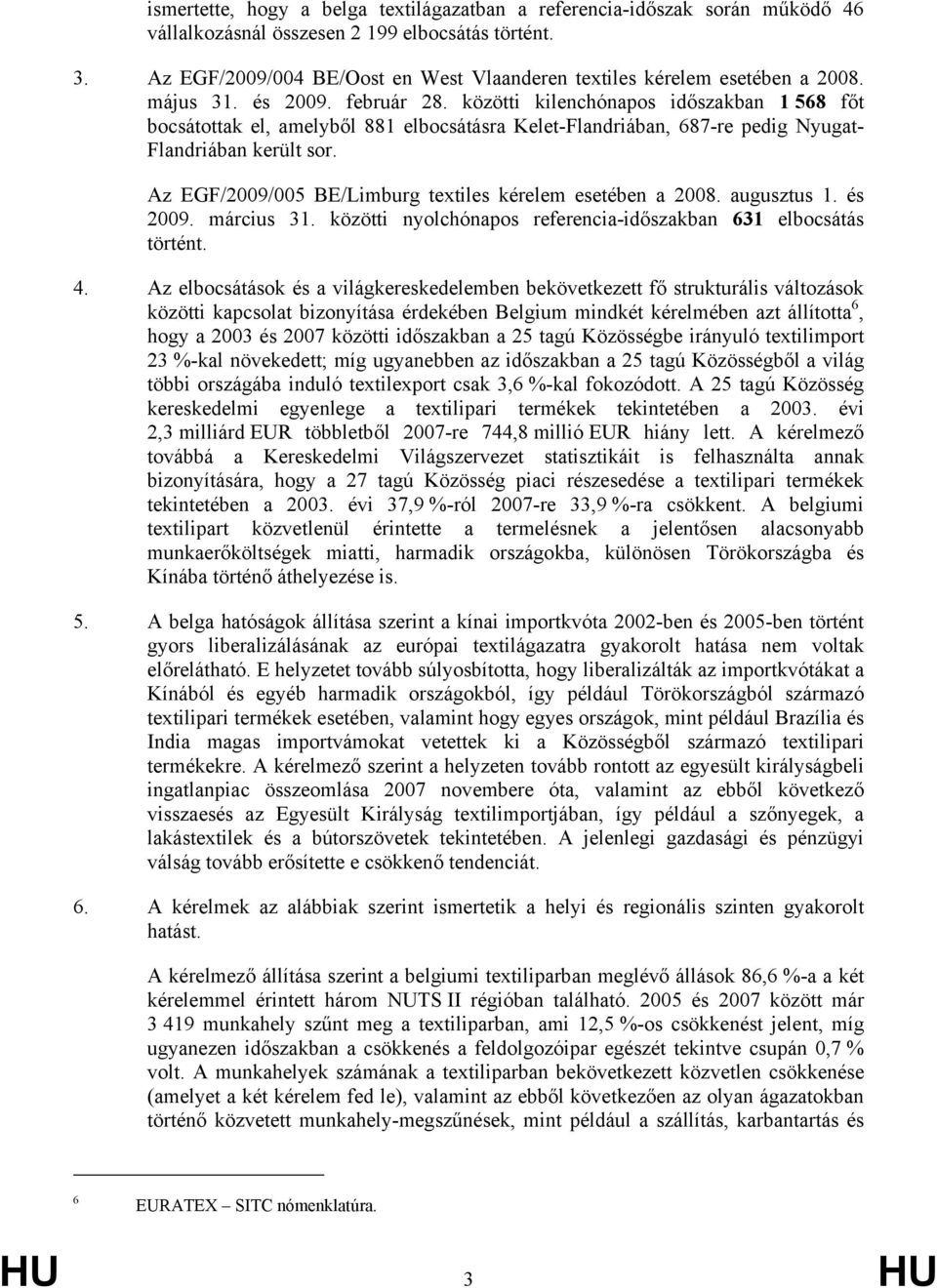 közötti kilenchónapos időszakban 1 568 főt bocsátottak el, amelyből 881 elbocsátásra Kelet-Flandriában, 687-re pedig Nyugat- Flandriában került sor.