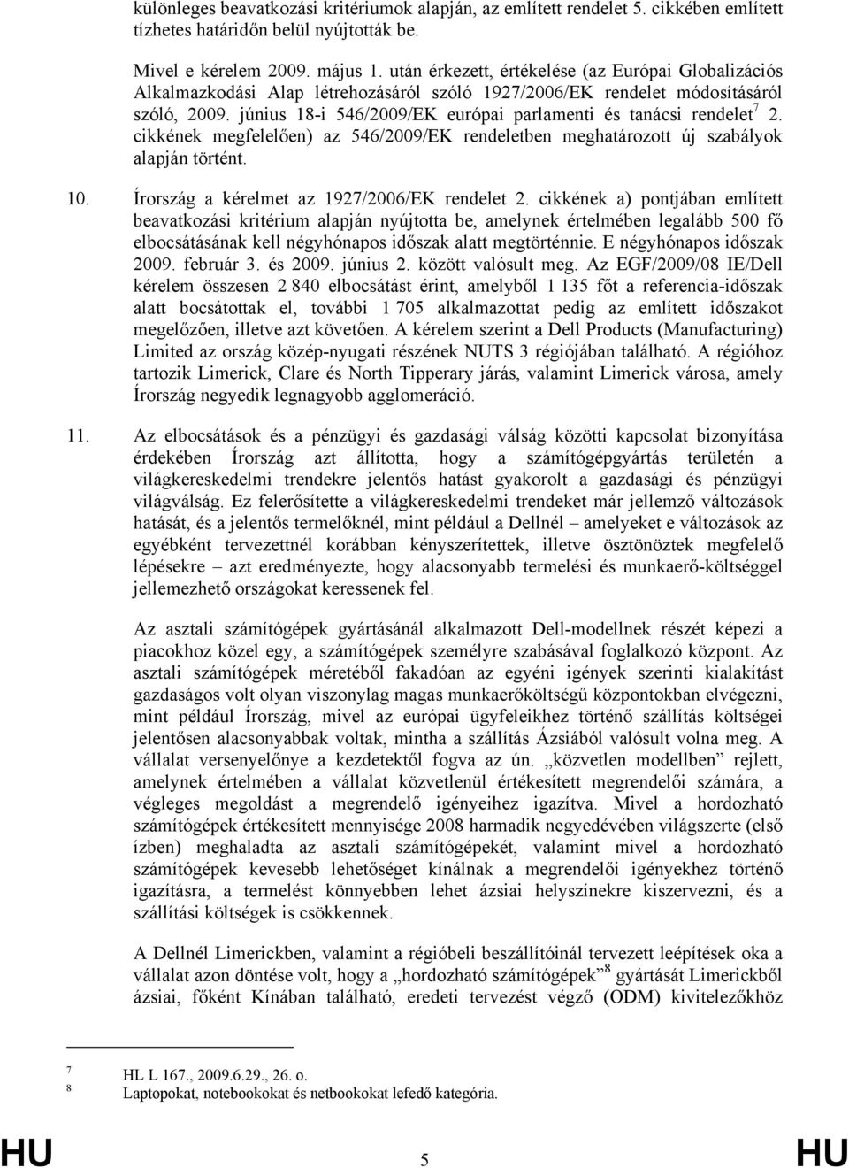 június 18-i 546/2009/EK európai parlamenti és tanácsi rendelet 7 2. cikkének megfelelően) az 546/2009/EK rendeletben meghatározott új szabályok alapján történt. 10.