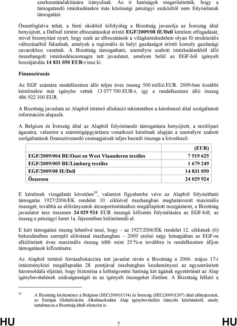 nyert, hogy ezek az elbocsátások a világkereskedelem olyan fő strukturális változásaiból fakadnak, amelyek a regionális és helyi gazdaságot érintő komoly gazdasági zavarokhoz vezettek.