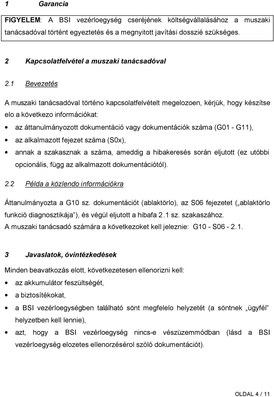 1 Bevezetés A muszaki tanácsadóval történo kapcsolatfelvételt megelozoen, kérjük, hogy készítse elo a következo információkat: az áttanulmányozott dokumentáció vagy dokumentációk száma (G01 - G11),