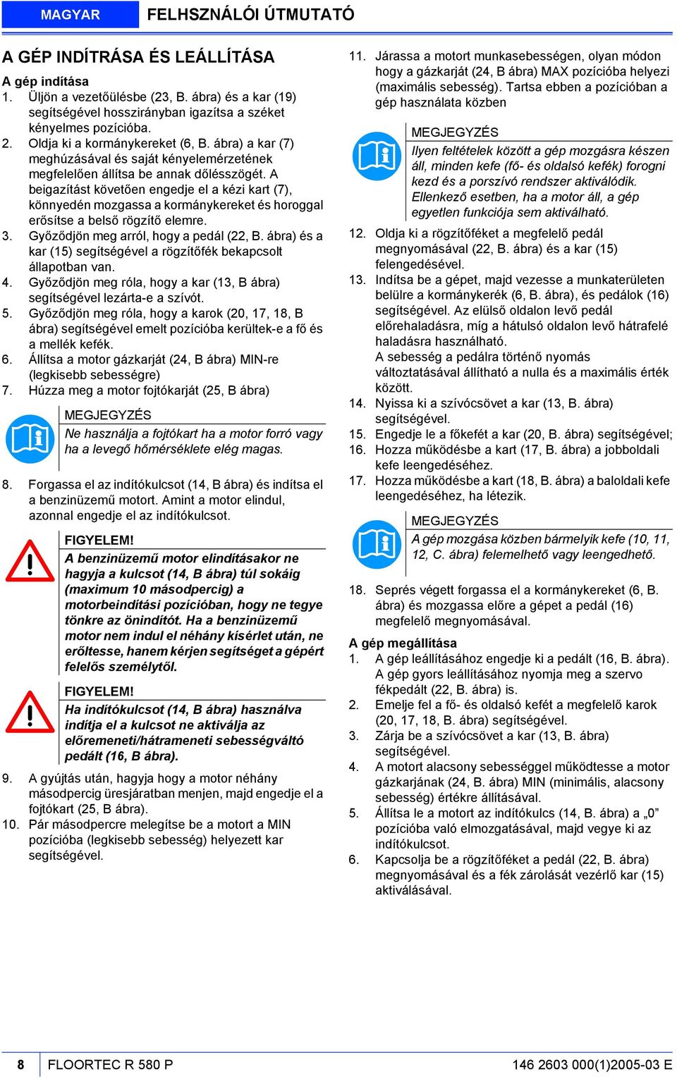 A beigazítást követően engedje el a kézi kart (7), könnyedén mozgassa a kormánykereket és horoggal erősítse a belső rögzítő elemre. 3. Győződjön meg arról, hogy a pedál (22, B.