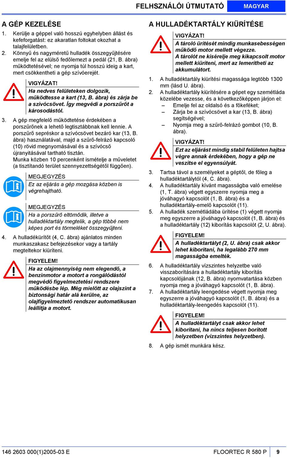 Ha nedves felületeken dolgozik, működtesse a kart (13, B. ábra) és zárja be a szívócsövet. Így megvédi a porszűrőt a károsodástól. 3.