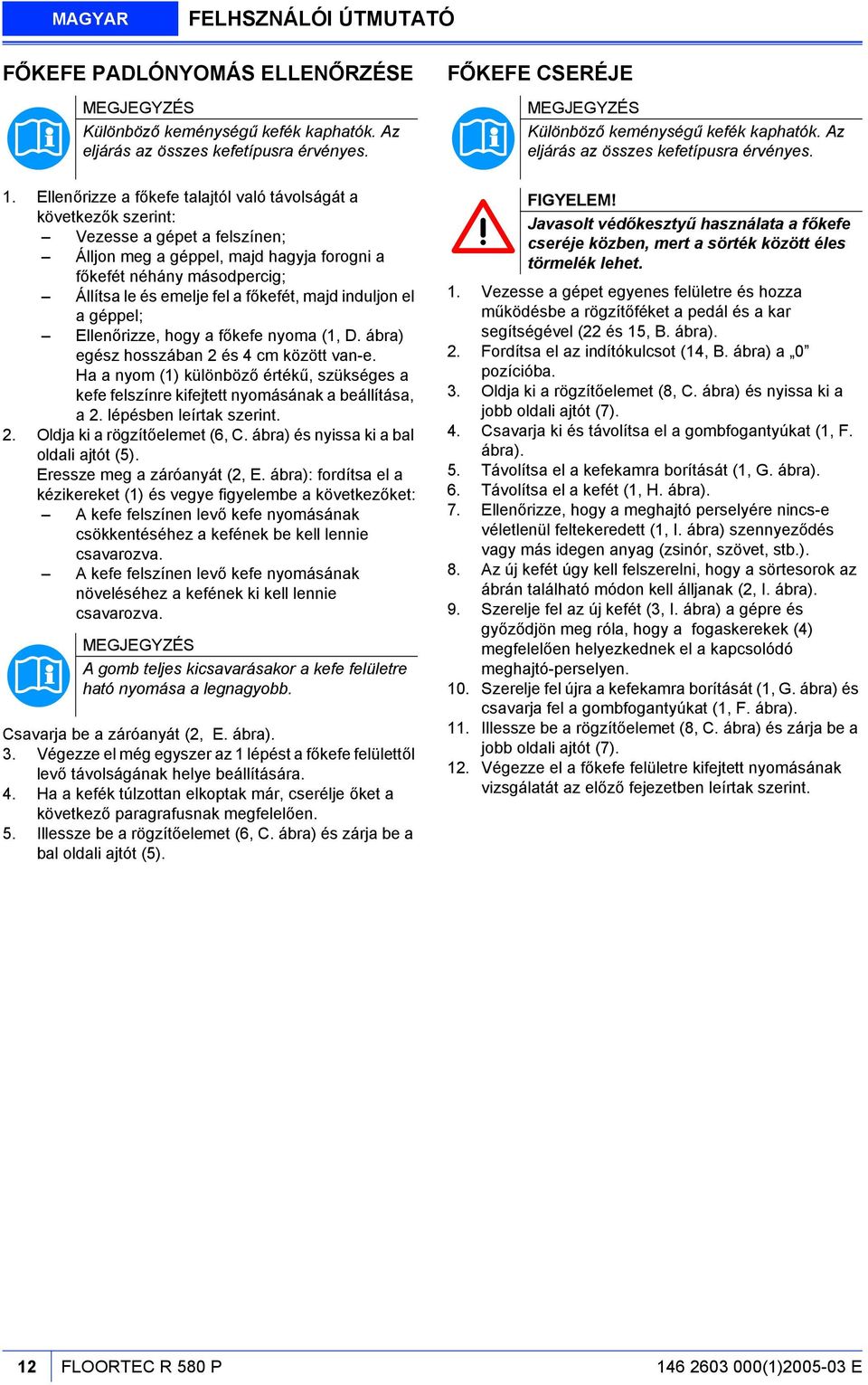 főkefét, majd induljon el a géppel; Ellenőrizze, hogy a főkefe nyoma (1, D. ábra) egész hosszában 2 és 4 cm között van-e.