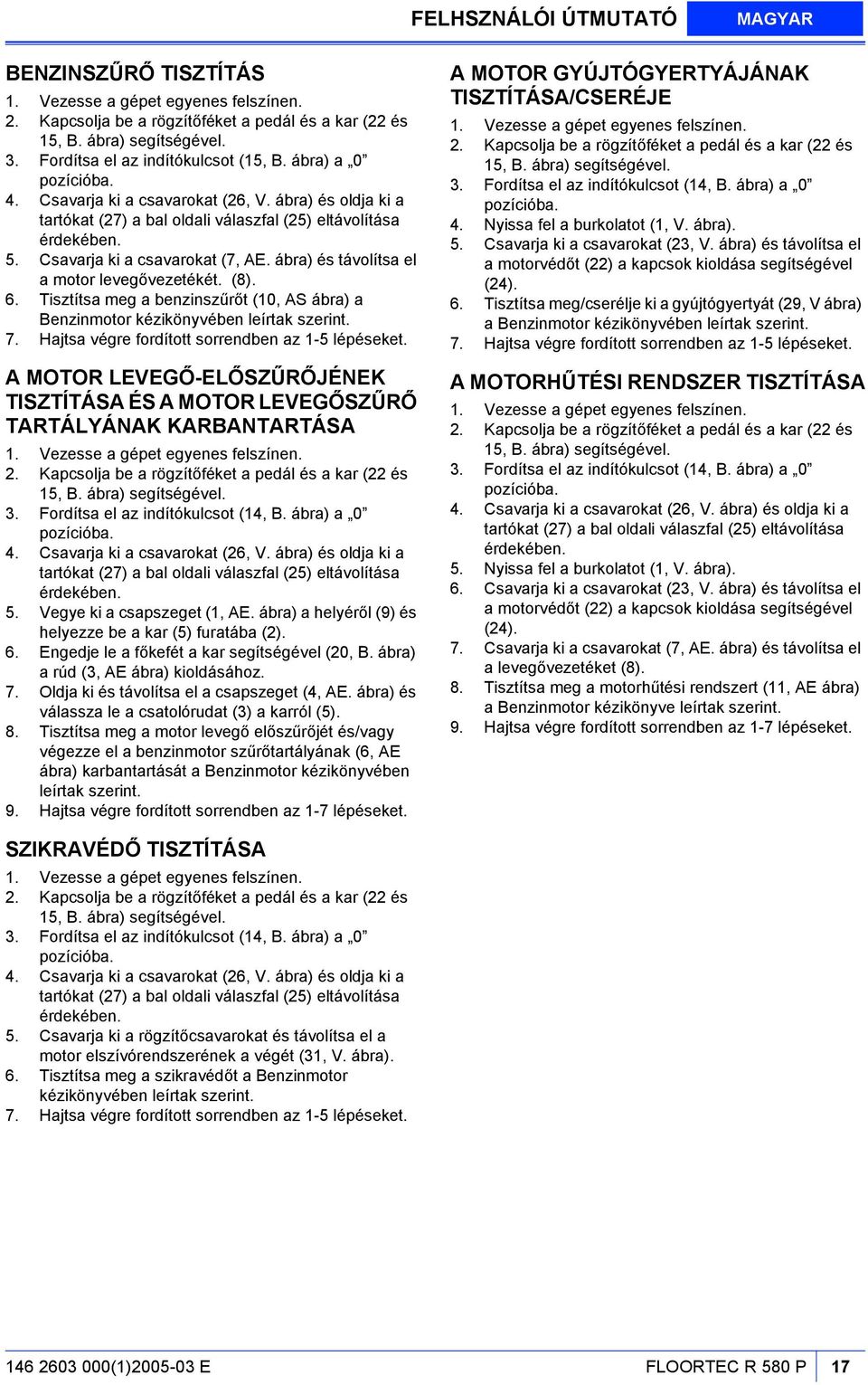 Csavarja ki a csavarokat (7, AE. ábra) és távolítsa el a motor levegővezetékét. (8). 6. Tisztítsa meg a benzinszűrőt (10, AS ábra) a Benzinmotor kézikönyvében leírtak szerint. 7.