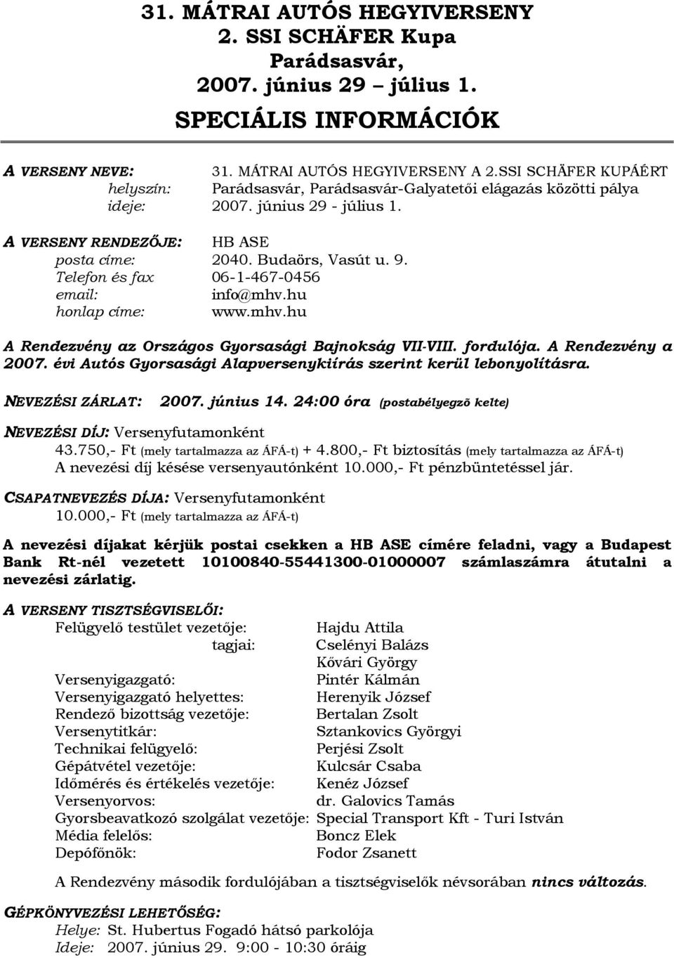 Telefon és fax 06-1-467-0456 email: info@mhv.hu honlap címe: www.mhv.hu A Rendezvény az Országos Gyorsasági Bajnokság VII-VIII. fordulója. A Rendezvény a 2007.